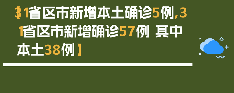 【31省区市新增本土确诊5例,31省区市新增确诊57例 其中本土38例】