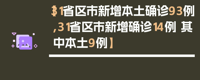 【31省区市新增本土确诊93例,31省区市新增确诊14例 其中本土9例】