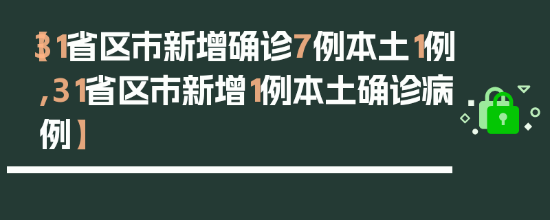 【31省区市新增确诊7例本土1例,31省区市新增1例本土确诊病例】