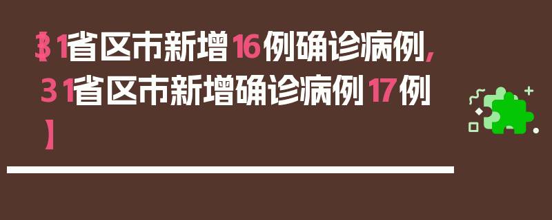 【31省区市新增16例确诊病例,31省区市新增确诊病例17例】
