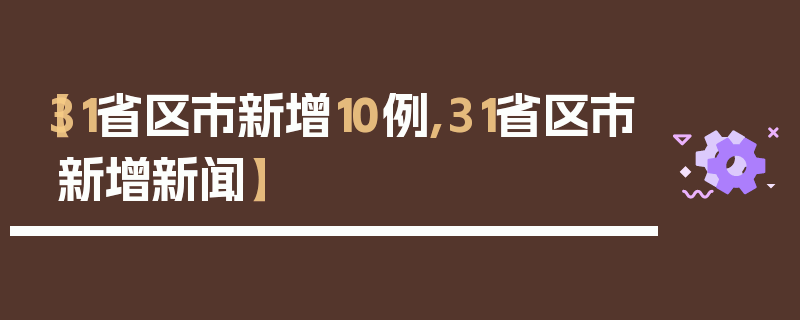 【31省区市新增10例,31省区市新增新闻】