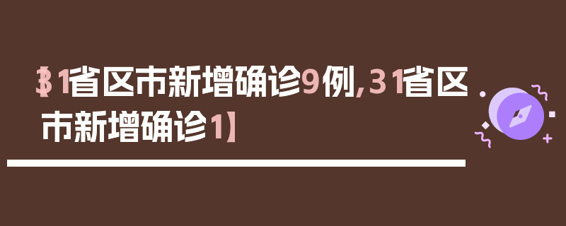 【31省区市新增确诊9例,31省区市新增确诊1】