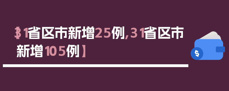 【31省区市新增25例,31省区市新增105例】