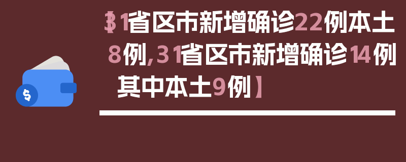 【31省区市新增确诊22例本土8例,31省区市新增确诊14例 其中本土9例】