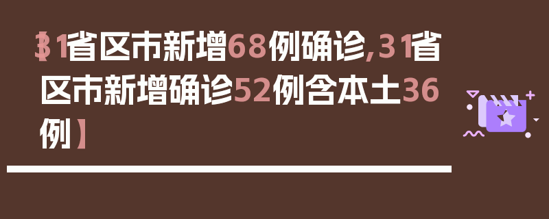 【31省区市新增68例确诊,31省区市新增确诊52例含本土36例】
