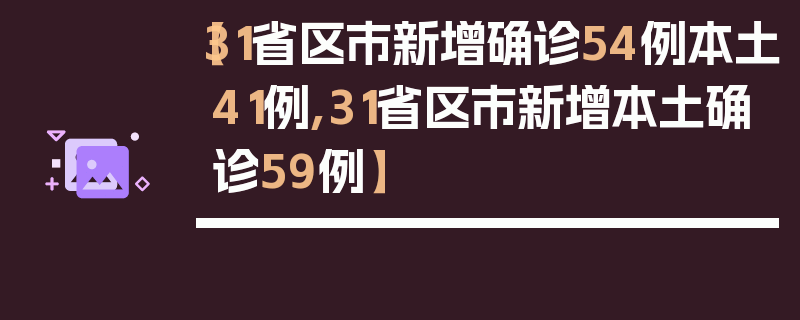 【31省区市新增确诊54例本土41例,31省区市新增本土确诊59例】