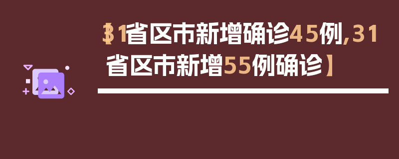【31省区市新增确诊45例,31省区市新增55例确诊】