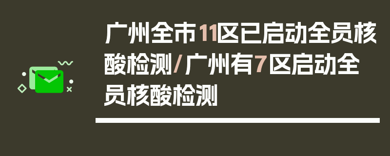广州全市11区已启动全员核酸检测/广州有7区启动全员核酸检测