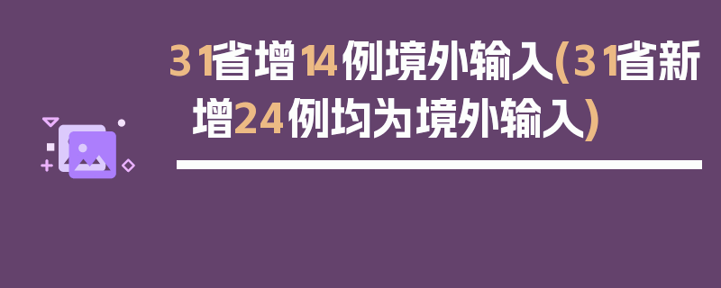31省增14例境外输入(31省新增24例均为境外输入)