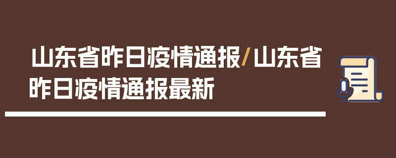 山东省昨日疫情通报/山东省昨日疫情通报最新