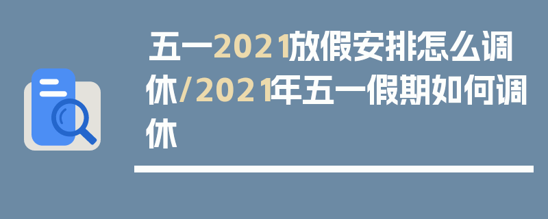 五一2021放假安排怎么调休/2021年五一假期如何调休