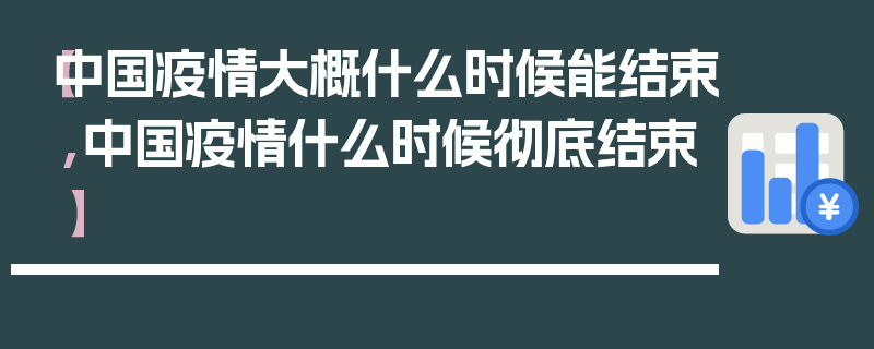 【中国疫情大概什么时候能结束,中国疫情什么时候彻底结束】