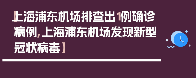 【上海浦东机场排查出1例确诊病例,上海浦东机场发现新型冠状病毒】
