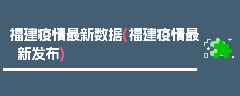 福建疫情最新数据(福建疫情最新发布)