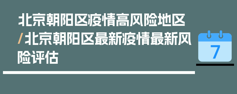 北京朝阳区疫情高风险地区/北京朝阳区最新疫情最新风险评估