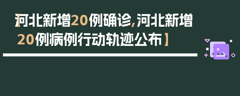 【河北新增20例确诊,河北新增20例病例行动轨迹公布】
