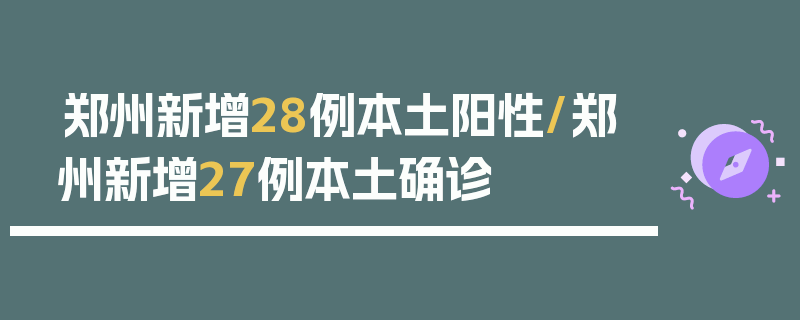 郑州新增28例本土阳性/郑州新增27例本土确诊