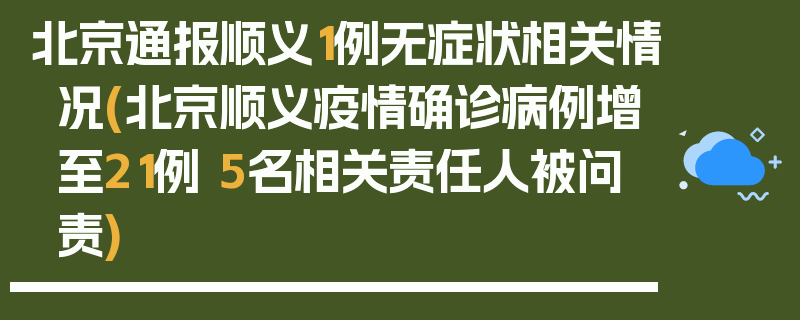 北京通报顺义1例无症状相关情况(北京顺义疫情确诊病例增至21例 5名相关责任人被问责)