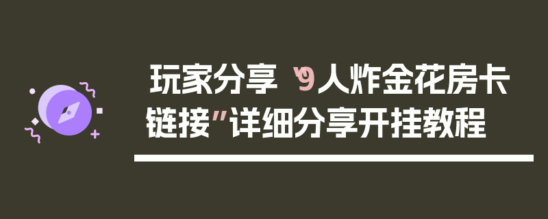 玩家分享“9人炸金花房卡链接”详细分享开挂教程