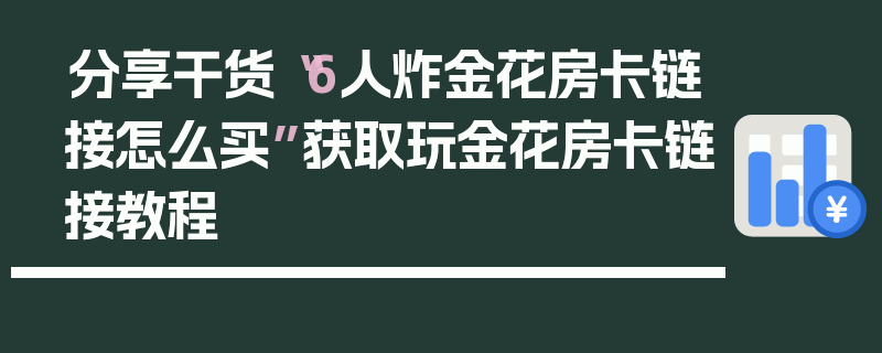 分享干货“6人炸金花房卡链接怎么买”获取玩金花房卡链接教程