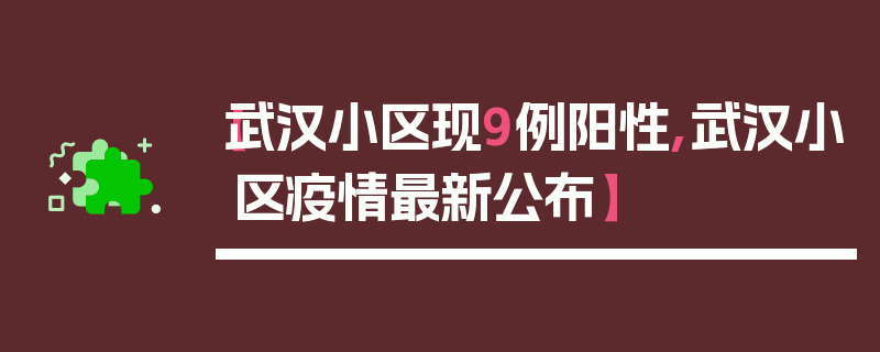 【武汉小区现9例阳性,武汉小区疫情最新公布】