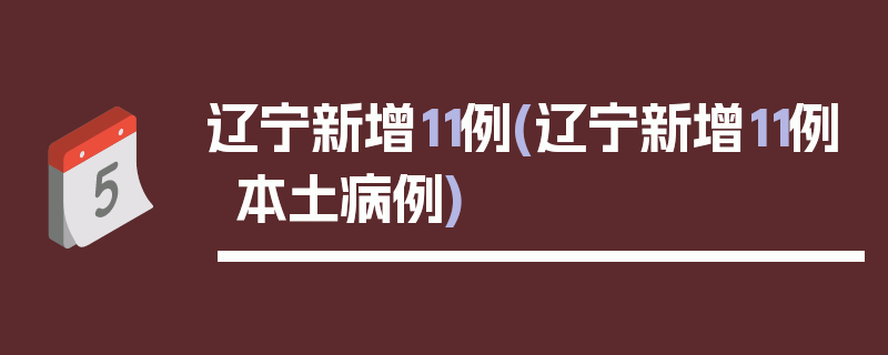 辽宁新增11例(辽宁新增11例本土病例)