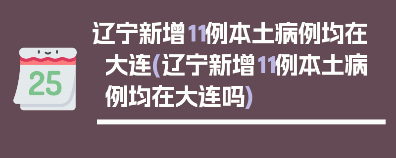 辽宁新增11例本土病例均在大连(辽宁新增11例本土病例均在大连吗)