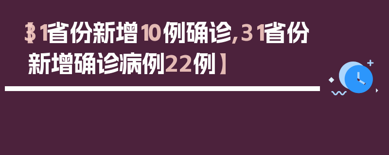 【31省份新增10例确诊,31省份新增确诊病例22例】