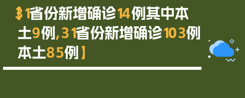 【31省份新增确诊14例其中本土9例,31省份新增确诊103例本土85例】