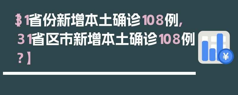 【31省份新增本土确诊108例,31省区市新增本土确诊108例?】