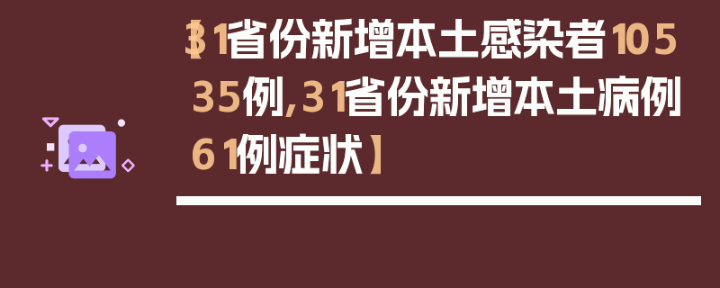 【31省份新增本土感染者10535例,31省份新增本土病例61例症状】