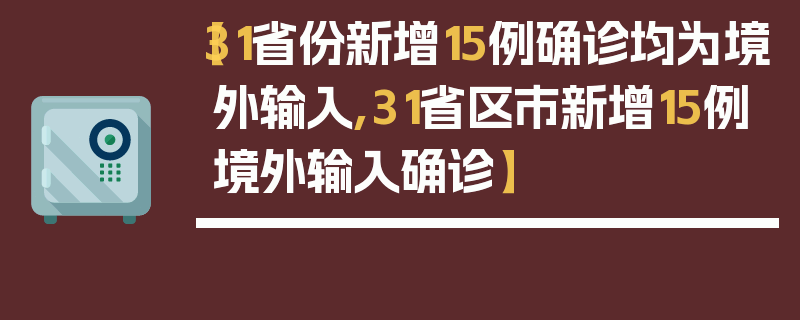 【31省份新增15例确诊均为境外输入,31省区市新增15例境外输入确诊】