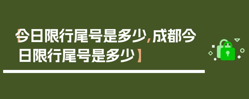 【今日限行尾号是多少,成都今日限行尾号是多少】