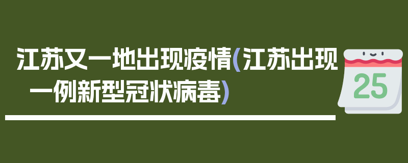 江苏又一地出现疫情(江苏出现一例新型冠状病毒)