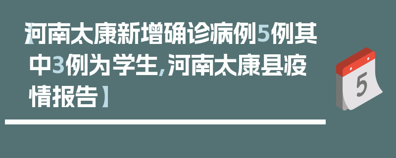 【河南太康新增确诊病例5例其中3例为学生,河南太康县疫情报告】