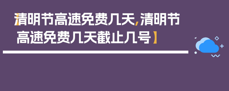 【清明节高速免费几天,清明节高速免费几天截止几号】