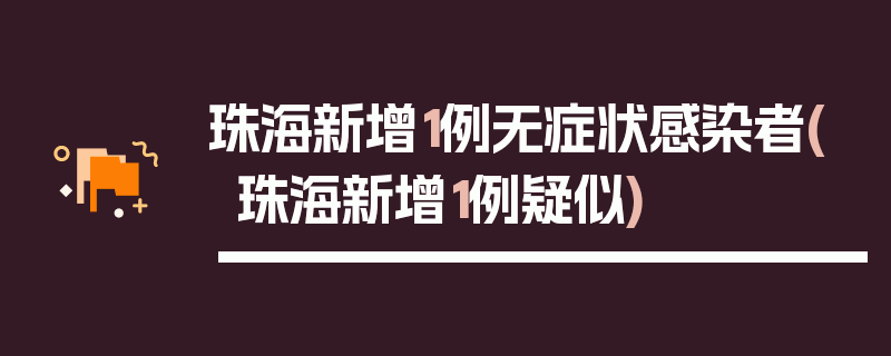 珠海新增1例无症状感染者(珠海新增1例疑似)