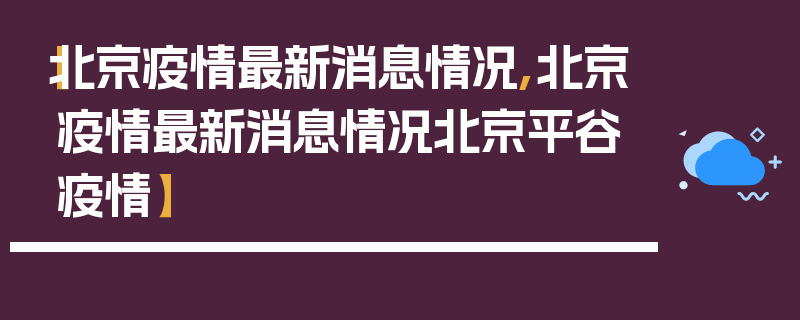 【北京疫情最新消息情况,北京疫情最新消息情况北京平谷疫情】