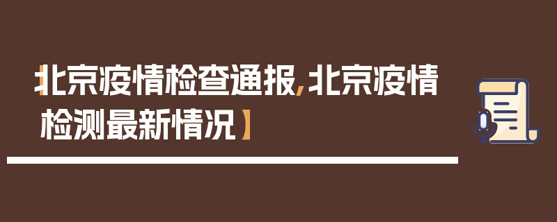 【北京疫情检查通报,北京疫情检测最新情况】