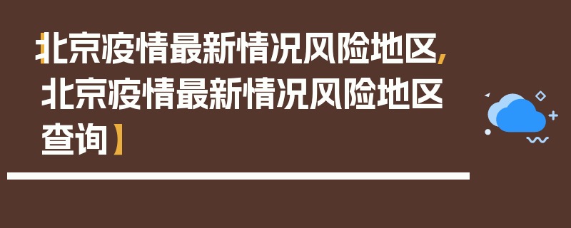 【北京疫情最新情况风险地区,北京疫情最新情况风险地区查询】