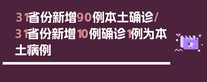 31省份新增90例本土确诊/31省份新增10例确诊1例为本土病例