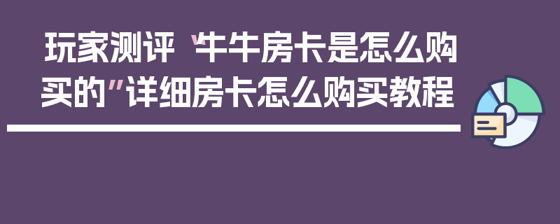 玩家测评“牛牛房卡是怎么购买的”详细房卡怎么购买教程
