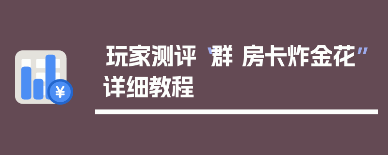 玩家测评“群 房卡炸金花”详细教程