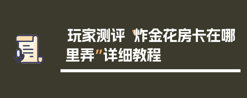 玩家测评“炸金花房卡在哪里弄”详细教程