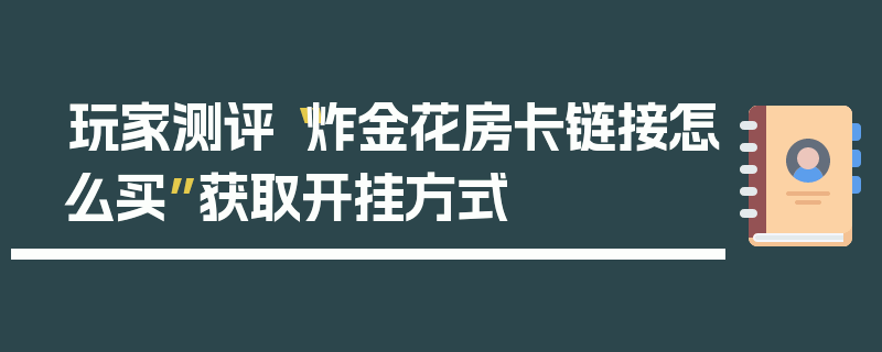 玩家测评“炸金花房卡链接怎么买”获取开挂方式