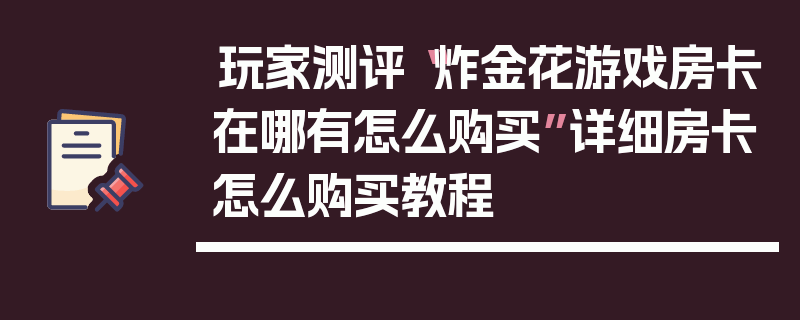 玩家测评“炸金花游戏房卡在哪有怎么购买”详细房卡怎么购买教程