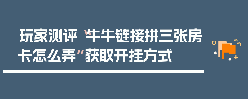 玩家测评“牛牛链接拼三张房卡怎么弄”获取开挂方式
