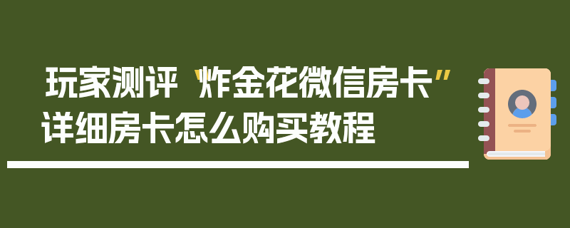 玩家测评“炸金花微信房卡”详细房卡怎么购买教程
