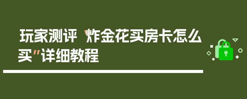 玩家测评“炸金花买房卡怎么买”详细教程