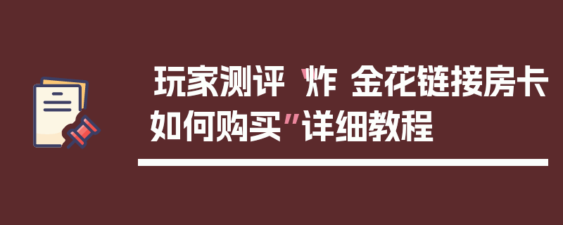 玩家测评“炸 金花链接房卡如何购买”详细教程